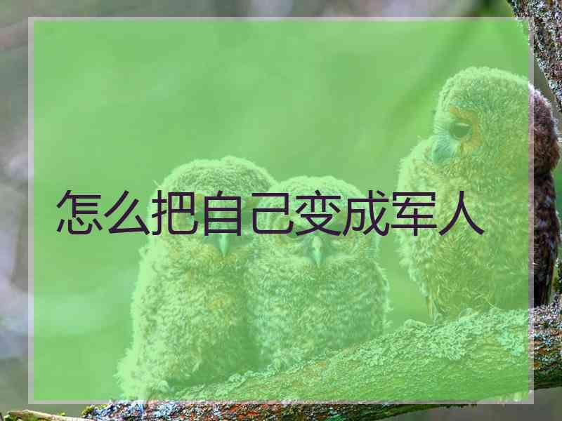 怎么把自己变成军人