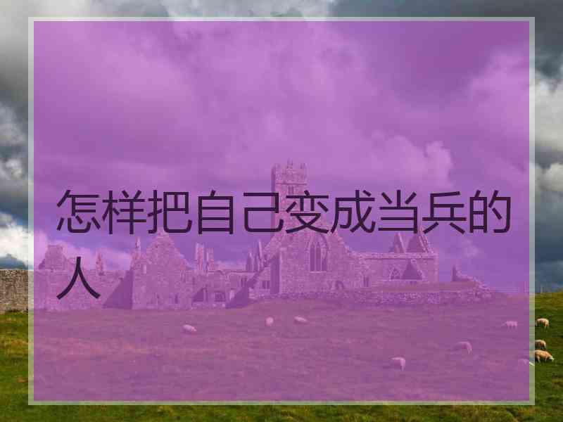 怎样把自己变成当兵的人