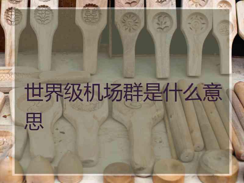 世界级机场群是什么意思