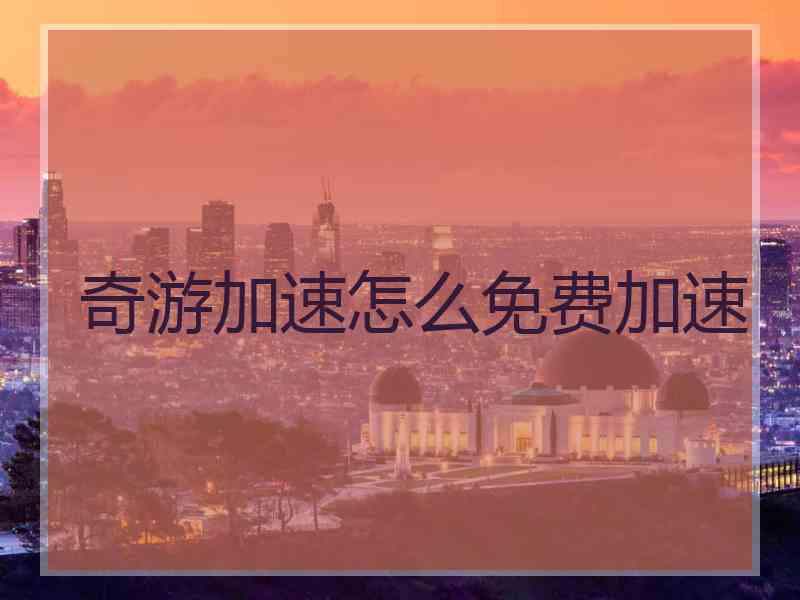 奇游加速怎么免费加速