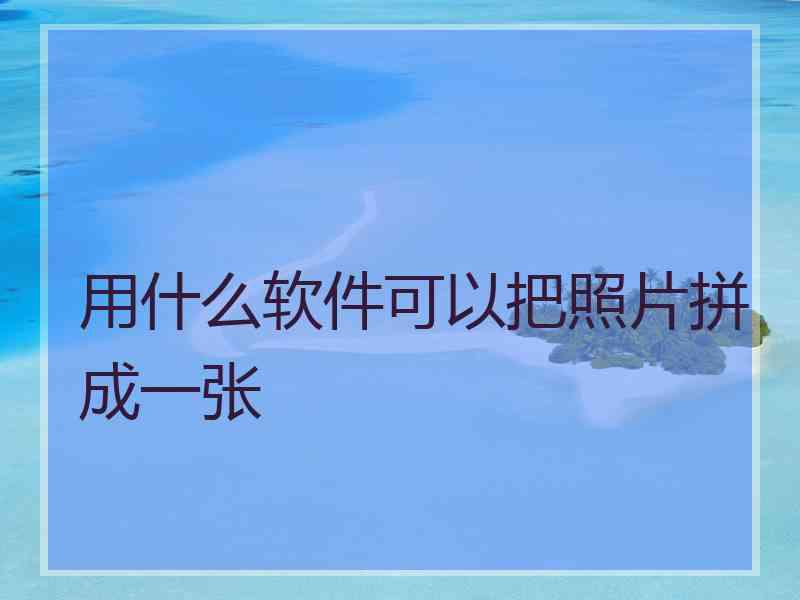 用什么软件可以把照片拼成一张