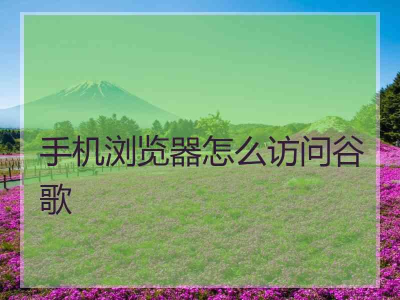 手机浏览器怎么访问谷歌