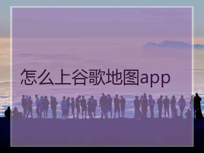 怎么上谷歌地图app